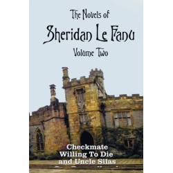 The Novels of Sheridan Le Fanu, Volume Two, including (complete and unabridged: Checkmate, Willing To Die and Uncle Silas
