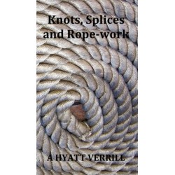 Knots, Splices and Rope-Work (Fully Illustrated)