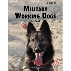 Military Working Dogs: The Official U.S. Army Field Manual FM 3-19.17 (1 July 2005 Revision)