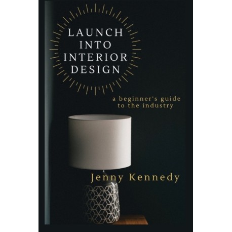 Launch Into Interior Design: a beginner's guide to the industry