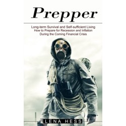 Prepper: How to Prepare for Recession and Inflation During the Coming Financial Crisis (Long-term Survival and Self-sufficient Living)