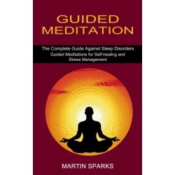 Guided Meditation: The Complete Guide Against Sleep Disorders (Guided Meditations for Self-healing and Stress Management)