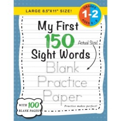 My First 150 Sight Words Blank Practice Paper (Large 8.5"x11" Size!): (Ages 6-8) 100 Pages of Blank Practice Paper! (Companion to My First 150 Sight Words Series)