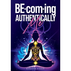 BE-com-ing Authentically Me: Lighting the Spark of Inspiration Back into the Heart of your Luminous Soul BEing
