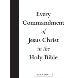 Every Commandment of Jesus Christ In The Holy Bible (Large Print)