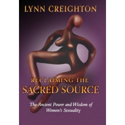 Reclaiming the Sacred Source: The Ancient Power and Wisdom of Women's Sexuality