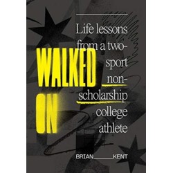 Walked On: Life Lessons From A Two-Sport Non-Scholarship College Athlete