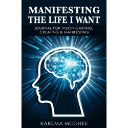 Manifesting The Life I Want, JOURNAL FOR VISION CASTING, CREATING & MANIFESTING