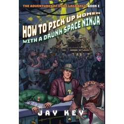 How to Pick Up Women with a Drunk Space Ninja: The Adventures of Duke LaGrange, Book One