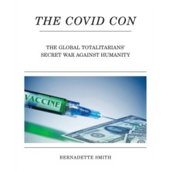 The Covid Con: The Global Totalitarians' Secret War Against Humanity