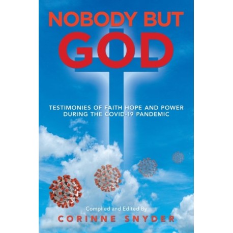 Nobody but God: Testimonies of Faith Hope and Power During the Covid-19 Pandemic