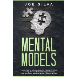 Mental Models: Learn How to Improve Decision Making, Problem Solving, Develop Better Strategic Thinking and Reasoning Ability to Avoid Cognitive Biases