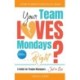 Your Team Loves Mondays (... Right?)