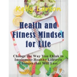 Health and Fitness Mindset for Life (Large Print): Change the Way You Think to Implement Healthy Lifestyle Changes that Will Last