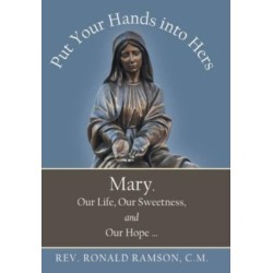 Put Your Hands into Hers: Mary, Our Life, Our Sweetness, and Our Hope ...