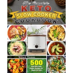 The Complete Keto Slow Cooker Cookbook: 500 Easy Keto Slow Cooker Recipes For Rapid Fat Loss