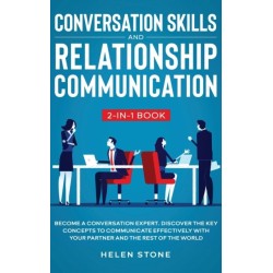 Conversation Skills and Relationship Communication 2-in-1 Book: Become a Conversation Expert. Discover The Key Concepts to Communicate Effectively with your Partner and The Rest of The World