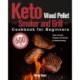 Keto Wood Pellet Smoker and Grill Cookbook for Beginners: 600-Day Tasty, Low-Carb Ketogenic Diet Recipes for Perfect Smoking