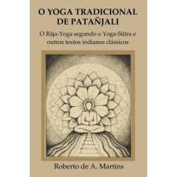 O Yoga Tradicional De Patanjali: o Raja-Yoga Segundo o Yoga-Sutra e Outros Textos Indianos Classicos