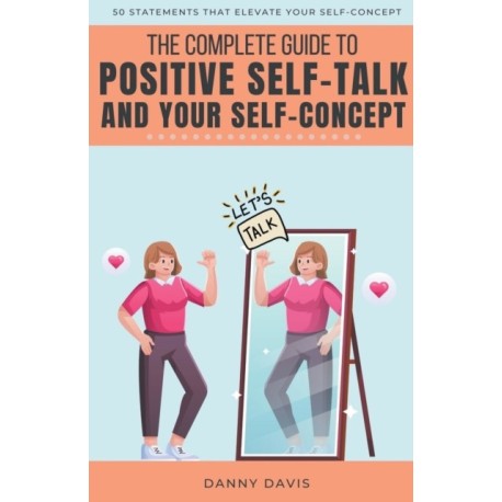 The Complete Guide To Positive Self Talk and Your Self Concept