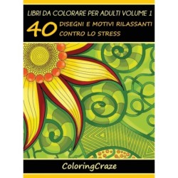 Libri da Colorare per Adulti Volume 1: 40 Disegni e Motivi Rilassanti contro lo Stress
