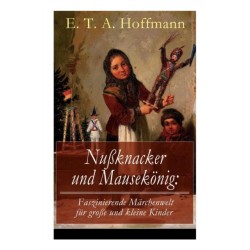 Nußknacker und Mausekonig: Faszinierende Marchenwelt fur große und kleine Kinder: Ein spannendes Kunstmarchen von dem Meister der schwarzen Romantik