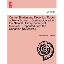 On the Silurian and Devonian Rocks of Nova Scotia ... Communicated to the Natural History Society of Montreal. [reprinted from the Canadian Naturalist.]