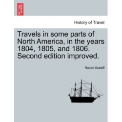 Travels in Some Parts of North America, in the Years 1804, 1805, and 1806. Second Edition Improved.