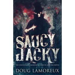 Saucy Jacky: The Whitechapel Murders As Told By Jack The Ripper