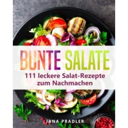 Bunte Salate: 111 leckere Salat-Rezepte zum Nachmachen