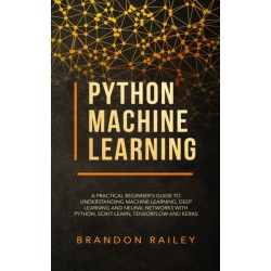 Python Machine Learning: A Practical Beginner's Guide for Understanding Machine Learning, Deep Learning and Neural Networks with Python, Scikit-Learn, Tensorflow and Keras