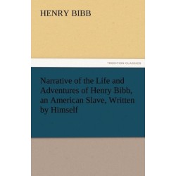 Narrative of the Life and Adventures of Henry Bibb, an American Slave, Written by Himself