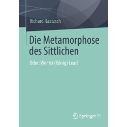 Die Metamorphose des Sittlichen: Oder: Wer ist (Konig) Lear?