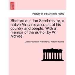 Sherbro and the Sherbros- Or, a Native African's Account of His Country and People. with a Memoir of the Author by W. McKee