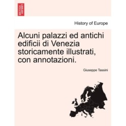 Alcuni Palazzi Ed Antichi Edificii Di Venezia Storicamente Illustrati, Con Annotazioni.