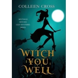 Witch You Well: A Westwick Witches Paranormal Cozy Mystery