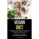 Vegan Diet: Easy Beginner Plant-based High Protein Vegan Diet Recipes To Eat Clean, Increase Energy, And Lose Weight (Vegan Diet Recipes For Beginners)