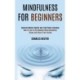 Mindfulness for Beginners: Improve Mental Health and Find Peace Everyday (How to Live in the Moment While Becoming Stress and Worry Free Forever)