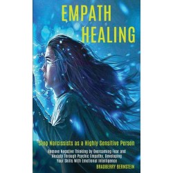 Empath Healing: Remove Negative Thinking by Overcoming Fear and Anxiety Through Psychic Empathy, Developing Your Skills With Emotional Intelligence (Stop Narcissists as a Highly Sensitive Person)
