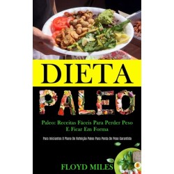 Dieta Paleo: Receitas faceis para perder peso e ficar em forma (Para iniciantes o plano de refeicao paleo para perda de peso garantida)