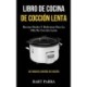 Libro de cocina de coccion lenta: Recetas faciles y deliciosas para la olla de coccion lenta (Las mejores comidas de coccion)
