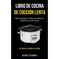 Libro de cocina de coccion lenta: Recetas faciles y deliciosas para la olla de coccion lenta (Las mejores comidas de coccion)