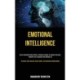Emotional Intelligence: Learn Communications Skills, Influence People to Achieve Success, Improve Your Empathy and Develop EQ (Practical Tips Improve Social Skills, and Develop Relationships)