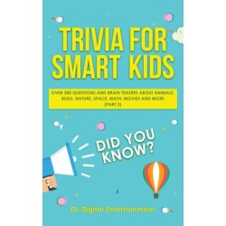 Trivia for Smart Kids: Over 300 Questions About Animals, Bugs, Nature, Space, Math, Movies and So Much More (Part 2)