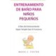 Entrenamiento de Bano para Ninos Pequenos [Toddler Potty Training]: 2 Dias de Entrenamiento Super Simple Que Si Funciona [Incredibly Simple 2-Day Potty Training That Works]