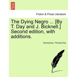 The Dying Negro ... [By T. Day and J. Bicknell.] Second Edition, with Additions.