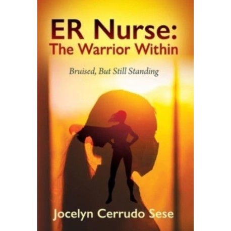 ER Nurse: The Warrior Within: Bruised, But Still Standing