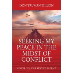 Seeking My Peace in the Midst of Conflict: Memoir of a Soul Rescued by Grace