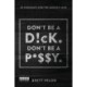 Don't be a Dick. Don't be a Pussy: 99 Thoughts for the Modern Man