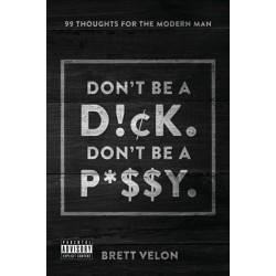 Don't be a Dick. Don't be a Pussy: 99 Thoughts for the Modern Man
